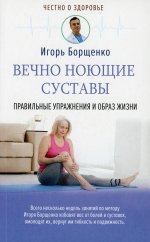 Игорь Борщенко: Вечно ноющие суставы. Правильные упражнения и образ жизни