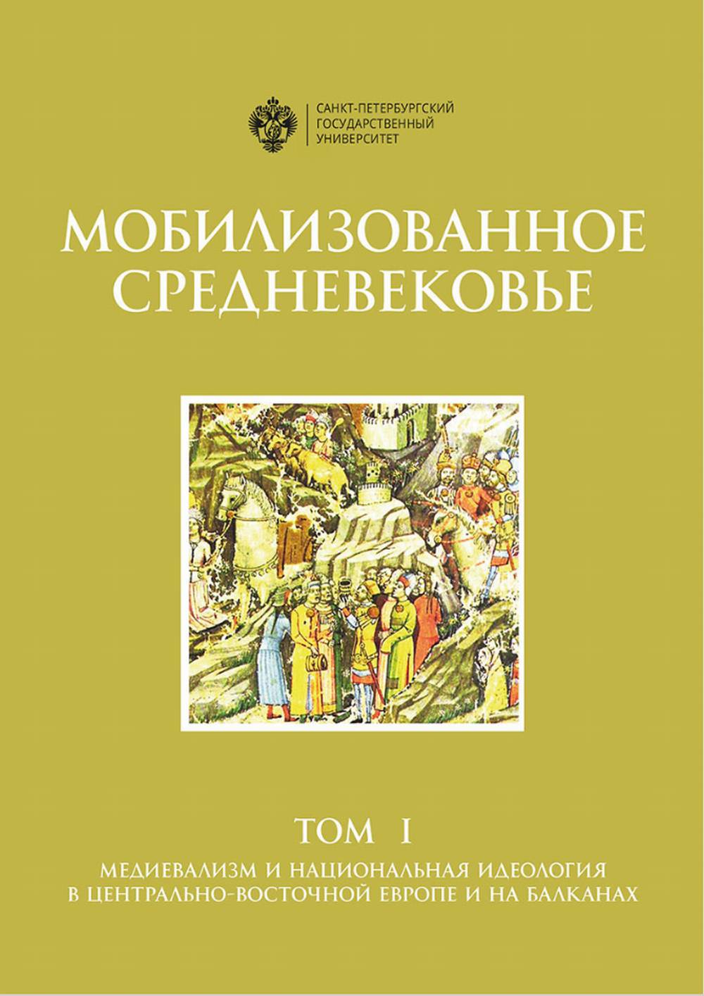Мобилизованное средневековье. Т.1 Медиевализм и национальная идеология в Центрально-Восточной Европе и на Балканах. Т.1