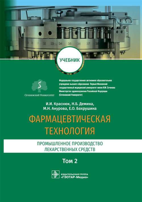 Фармацевтическая технология. Промышленное производство лекарственных средств. В двух томах. Том 2 : учебник / И. И. Краснюк, Н. Б. Демина, М. Н. Анурова, Е. О. Бахрушина ; под ред. И. И. Краснюка, Н. Б. Деминой. — Москва : ГЭОТАР-Медиа, 2022. — 448 с