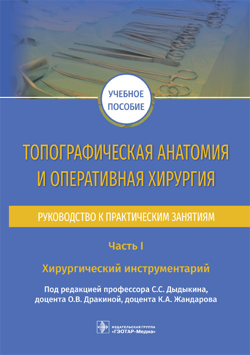 Топографическая анатомия и оперативная хирургия. Руководство к практическим занятиям. В 2-х частях. Часть I. Хирургический инструментарий (эл.версия)