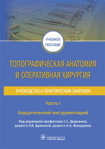 Топографическая анатомия и оперативная хирургия. Руководство к практическим занятиям. В 2-х частях. Часть I. Хирургический инструментарий (эл.версия)