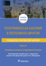 Топографическая анатомия и оперативная хирургия. Руководство к практическим занятиям. В 2-х частях. Часть II. Основные элементы оперативной техники (эл.версия)