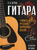 Павел Петров: Гитара. Безнотная методика. Учимся играть русские народные песни