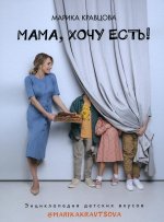 Марика Кравцова: Мама, хочу есть! Энциклопедия детских вкусов