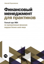Финансовый менеджмент для практиков:Полный курс МВА по корпорат.финансам ведущих бизнес-школ мира