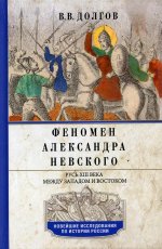 Феномен Александра Невского. Русь XIII века между Западом и Востоком