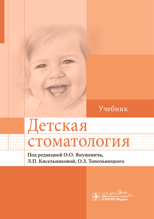 Детская стоматология : учебник / под ред. О. О. Янушевича, Л. П. Кисельниковой, О. З. Топольницкого. — М. : ГЭОТАР-Медиа, 2020. — 744 с. : ил
