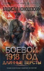 Владислав Конюшевский: Боевой 1918 год. Длинные версты