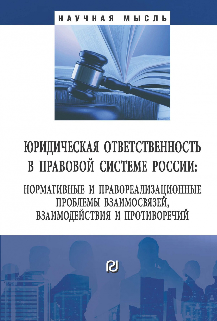 Юридическая ответственность в правовой системе России. нормативные и правореализационные проблемы взаимосвязей, взаимодействия и противоречий