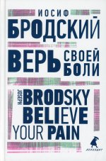 Иосиф Бродский: Верь своей боли. Believe your pain
