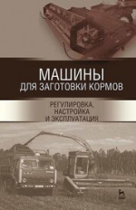 Машины для заготовки кормов: регулировка, настройка и эксплуатация. Учебное пособие для вузов, 4-е изд., стер