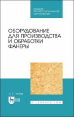 Оборудование для производства и обработки фанеры. Учебное пособие для СПО, 3-е изд., стер