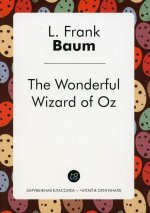 The Wonderful Wizard of Oz = Удивительный волшебник из страны Оз: сказка на англ.яз