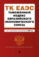 Таможенный кодекс Евразийского экономического союза. Текст с изм. на 2022 г