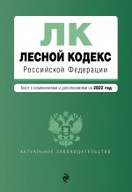 Лесной кодекс Российской Федерации. Текст с изм. и доп. на 2022 год