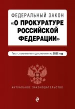 Федеральный закон "О прокуратуре Российской Федерации". Текст с изм. и доп. на 2022 г