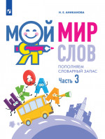 Мой мир слов. Пополняем словарный запас в 3-х частях. Часть 3