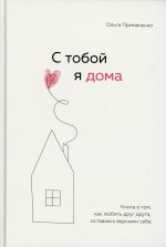 Ольга Примаченко: С тобой я дома. Книга о том, как любить друг друга, оставаясь верными себе