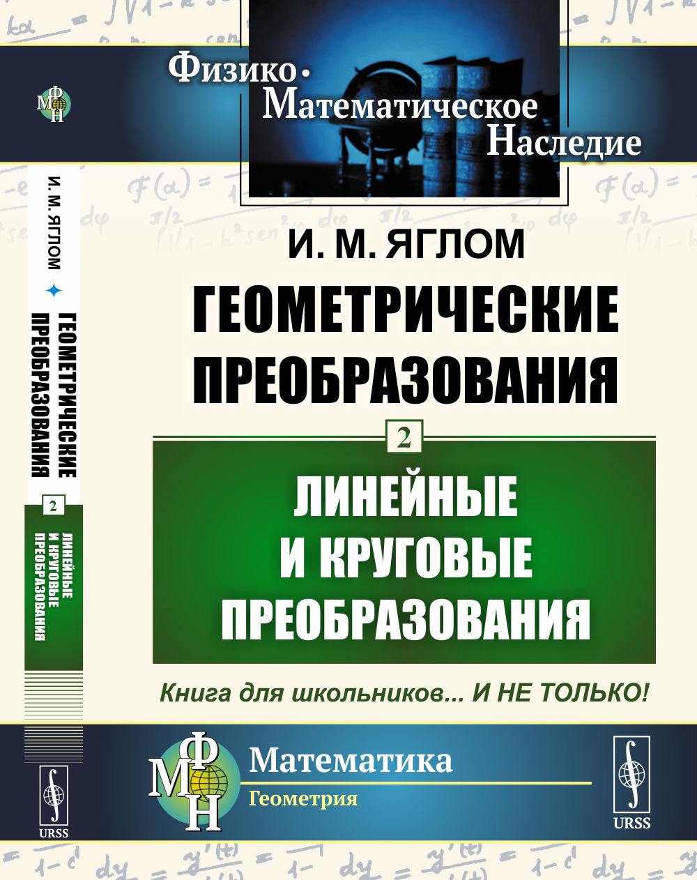 Геометрические преобразования. Том 2: ЛИНЕЙНЫЕ И КРУГОВЫЕ ПРЕОБРАЗОВАНИЯ. Т.2. Изд. 4, стереотип