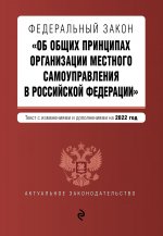 Федеральный закон "Об общих принципах организации местного самоуправления в Российской Федерации". Текст с изм. и доп. на 2022 г