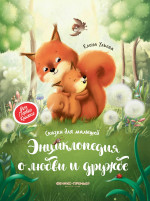 Энциклопедия о любви и дружбе: сказки для малышей. 3-е изд