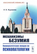 Механизмы безумия: Университетские лекции по психопатологии