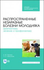 Распространенные незаразные болезни молодняка. Диагностика, лечение и профилактика. Учебное пособие для СПО, 2-е изд., стер