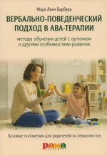 Вербально-поведенческий подход в АВА-терапии: Методы обучения детей с аутизмом и другими особенностями развития. 4-е изд