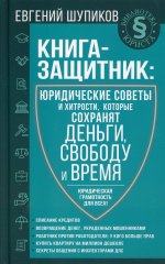 Евгений Шупиков: Книга-защитник. Юридические советы и хитрости, которые сохранят деньги, свободу и время