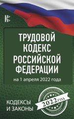 Трудовой Кодекс Российской Федерации на 1 апреля 2022 года