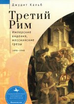Третий Рим. Имперские видения, мессианские грезы (1890-1940)