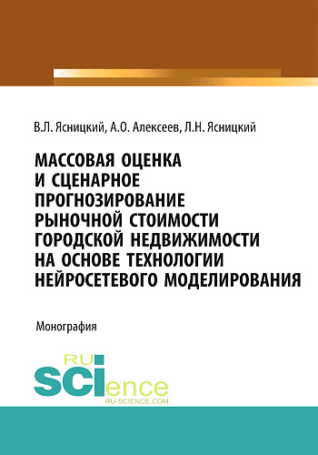 Массовая оценка и сценарное прогнозирование рыночной стоимости городской недвижимости на основе технологий нейросетевого моделирования. (Бакалавриат, Магистратура, Специалитет). Монография