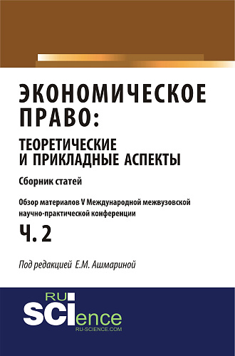 Обзор материалов V международной межвузовской научно-практической конференции «Экономическое право: теоретические и прикладные аспекты». (Бакалавриат). Монография