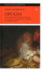 Робер Мюшембле: Оргазм. Или любовные утехи на Западе. История наслаждения с XVI века до наших дней