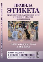 Жизнь в свете, дома и при дворе: Правила этикета, предназначенные для высших слоев российского общества конца XIX века. (Новое издание в новом оформлении. Переработано по правилам современной орфографии)