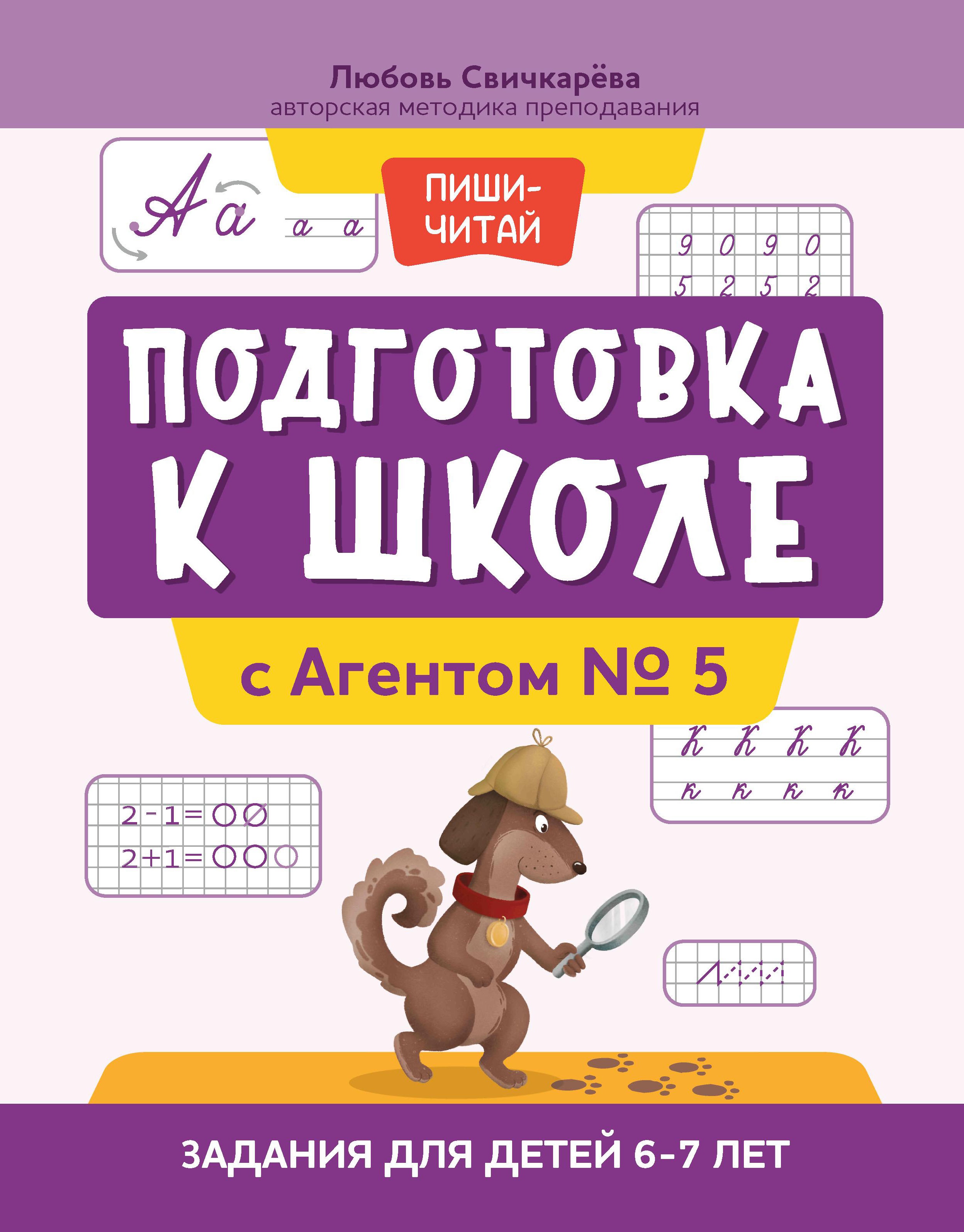 Любовь Свичкарёва: Подготовка к школе с Агентом № 5. Задания для детей 6-7 лет