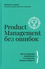 Product Management без ошибок. Гид по созданию, управлению и успешному запуску продукта