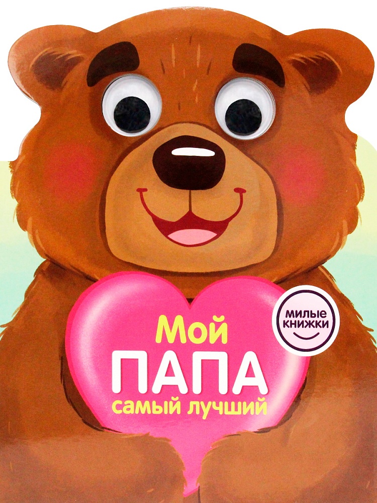 МИЛЫЕ КНИЖКИ с глазками. МОЙ ПАПА САМЫЙ ЛУЧШИЙ