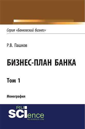 Бизнес-план Банка. Том 1 (Серия "Банковский бизнес"). (Аспирантура). (Магистратура). Монография