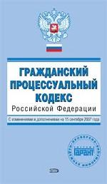 Гражданский процессуальный кодекс РФ. С изменениями и дополнениями на 15 сентября 2007 года