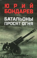 Юрий Бондарев: Батальоны просят огня