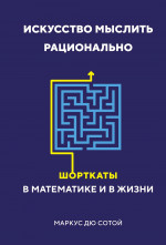 Искусство мыслить рационально:Шорткаты в математике и в жизни
