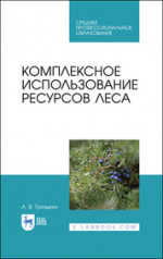 Комплексное использование ресурсов леса. Учебное пособие для СПО, 2-е изд., стер