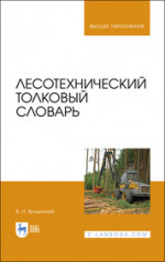 Лесотехнический толковый словарь. Учебное пособие для вузов, 3-е изд., стер