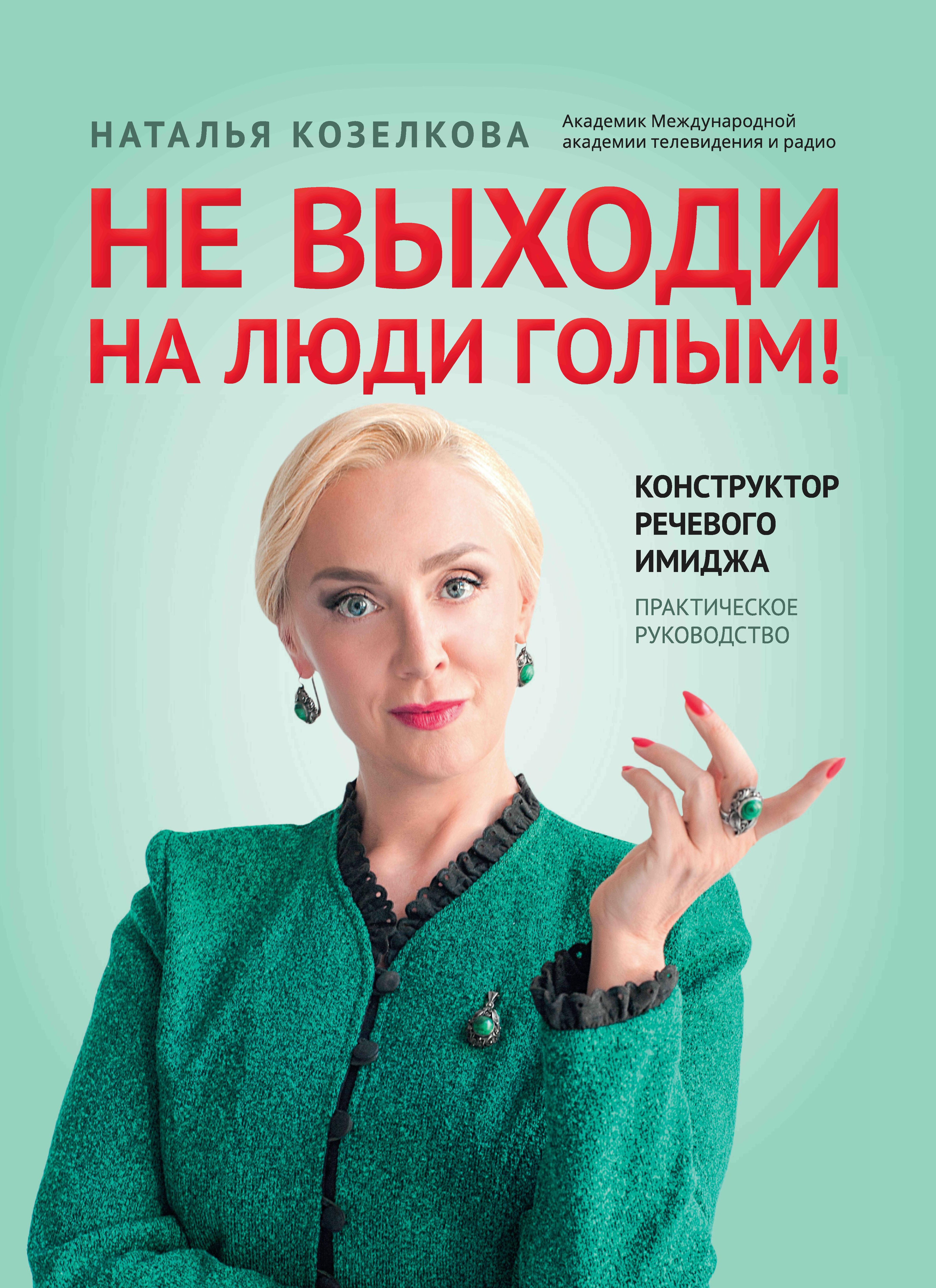 Наталья Козелкова: Не выходи на люди голым! Конструктор речевого имиджа. Практическое руководство