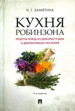 Кухня Робинзона. Рецепты блюд из дикорастущих и декоративных растений.-3-е изд., испр. и доп