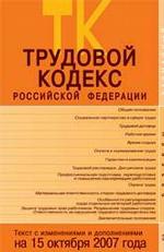 Трудовой кодекс РФ: текст с изменениями и дополнениями на 15 октября 2007 года