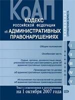 Кодекс об административных правонарушениях РФ. Текст с изменениями и дополнениями на 1 октября 2007 года