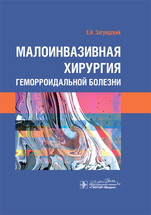 Малоинвазивная хирургия геморроидальной болезни / Е. А. Загрядский. — Москва : ГЭОТАР-Медиа, 2020. - 224 с. : ил