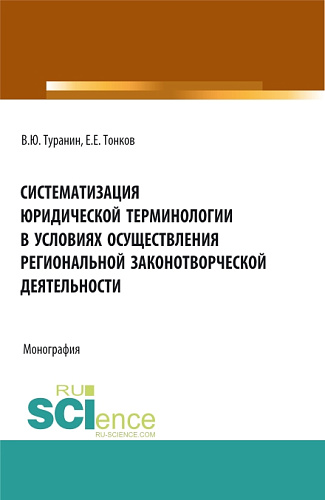 Систематизация юридической терминологии в условиях осуществления региональной законо-творческой деятельности. (Аспирантура, Бакалавриат, Магистратура). Монография